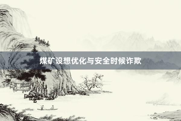 煤矿设想优化与安全时候诈欺